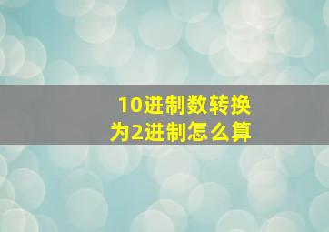 10进制数转换为2进制怎么算