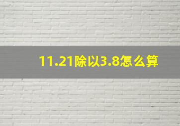 11.21除以3.8怎么算