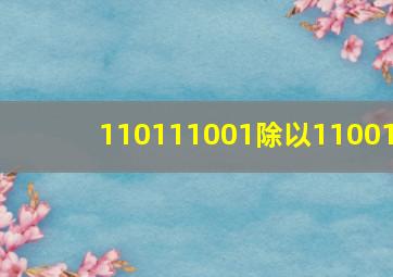 110111001除以11001