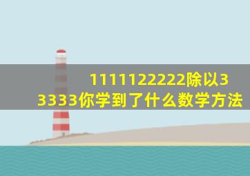 1111122222除以33333你学到了什么数学方法