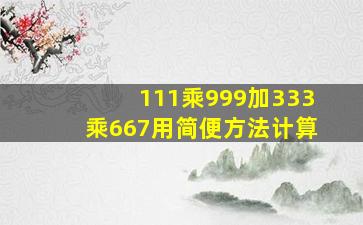 111乘999加333乘667用简便方法计算