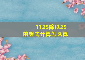 1125除以25的竖式计算怎么算