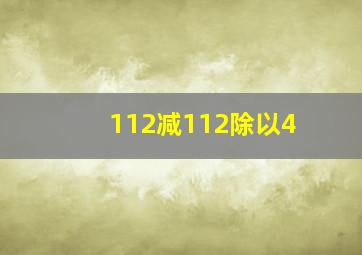 112减112除以4