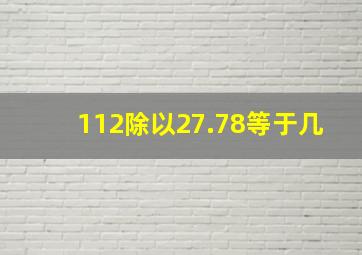 112除以27.78等于几