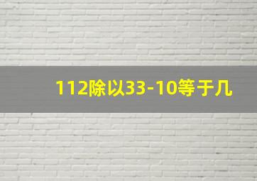 112除以33-10等于几