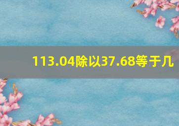 113.04除以37.68等于几