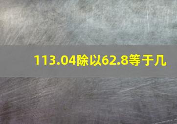 113.04除以62.8等于几