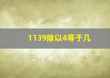 1139除以4等于几