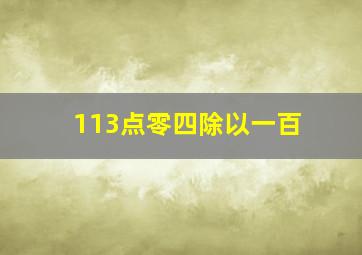 113点零四除以一百