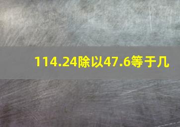 114.24除以47.6等于几