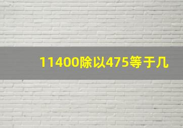 11400除以475等于几