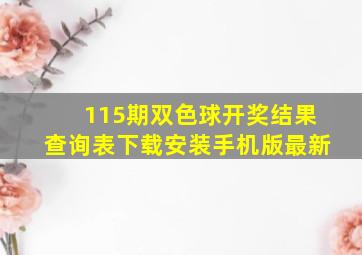 115期双色球开奖结果查询表下载安装手机版最新