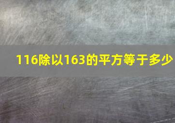 116除以163的平方等于多少