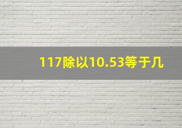 117除以10.53等于几