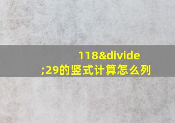 118÷29的竖式计算怎么列