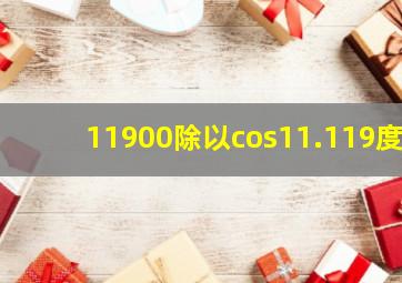 11900除以cos11.119度