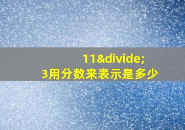 11÷3用分数来表示是多少