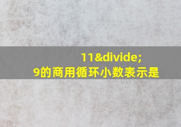 11÷9的商用循环小数表示是