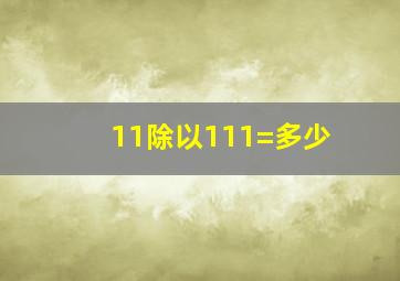 11除以111=多少