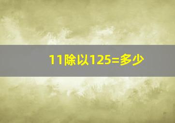 11除以125=多少