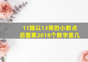 11除以13商的小数点后面第2018个数字是几