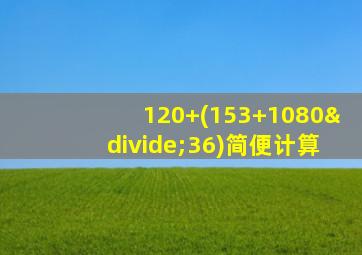 120+(153+1080÷36)简便计算