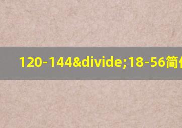 120-144÷18-56简便计算