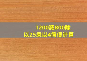 1200减800除以25乘以4简便计算