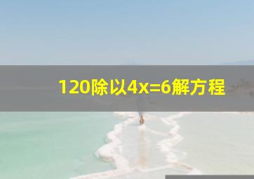 120除以4x=6解方程