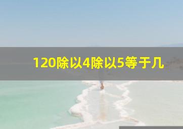 120除以4除以5等于几