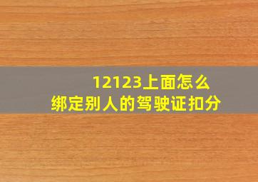 12123上面怎么绑定别人的驾驶证扣分