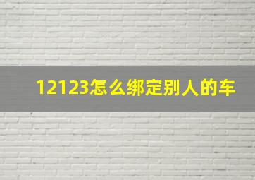 12123怎么绑定别人的车