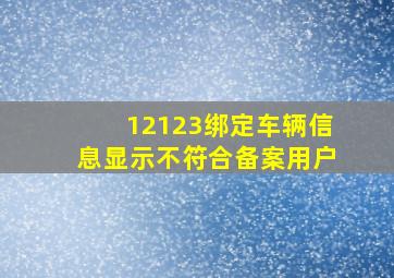 12123绑定车辆信息显示不符合备案用户