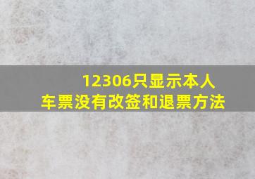 12306只显示本人车票没有改签和退票方法