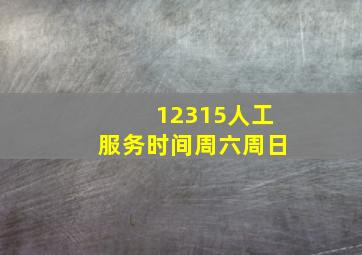 12315人工服务时间周六周日