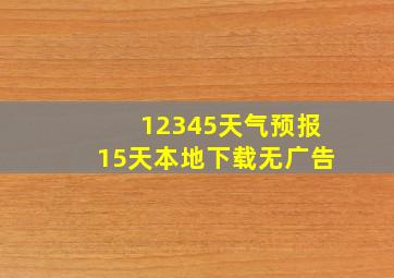 12345天气预报15天本地下载无广告