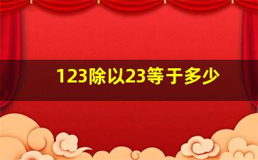 123除以23等于多少