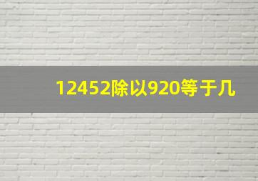 12452除以920等于几