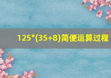 125*(35+8)简便运算过程