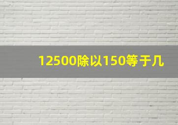 12500除以150等于几