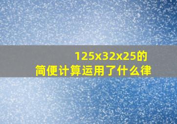 125x32x25的简便计算运用了什么律