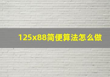 125x88简便算法怎么做