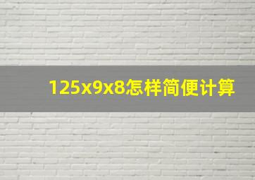 125x9x8怎样简便计算