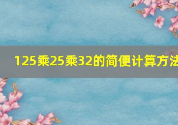 125乘25乘32的简便计算方法