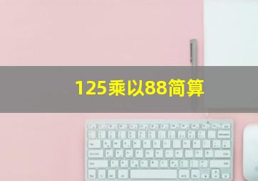 125乘以88简算