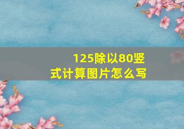 125除以80竖式计算图片怎么写