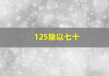 125除以七十