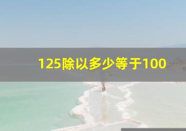 125除以多少等于100