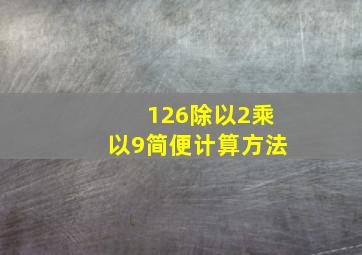 126除以2乘以9简便计算方法