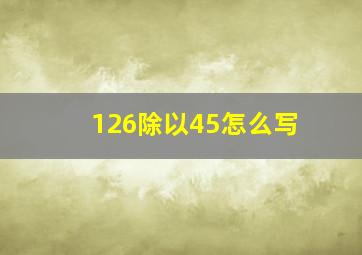 126除以45怎么写